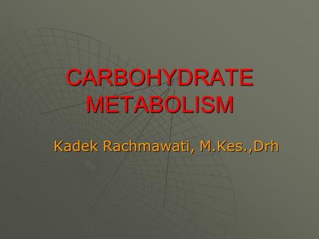 CARBOHYDRATE METABOLISM Kadek Rachmawati, M.Kes.,Drh.