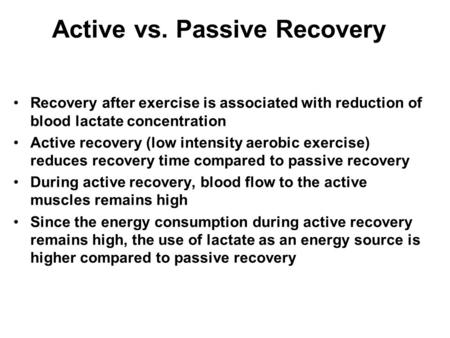 Active vs. Passive Recovery Recovery after exercise is associated with reduction of blood lactate concentration Active recovery (low intensity aerobic.
