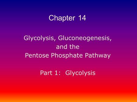 Chapter 14 Glycolysis, Gluconeogenesis, and the