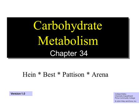 1 Carbohydrate Metabolism Chapter 34 Hein * Best * Pattison * Arena Colleen Kelley Chemistry Department Pima Community College © John Wiley and Sons, Inc.