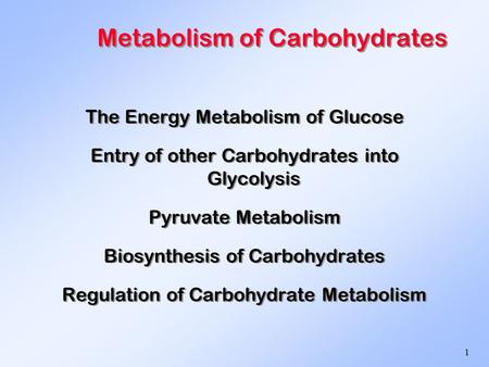 1 Metabolism of Carbohydrates The Energy Metabolism of Glucose Entry of other Carbohydrates into Glycolysis Pyruvate Metabolism Biosynthesis of Carbohydrates.