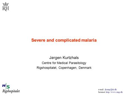 Internet:  Severe and complicated malaria Jørgen Kurtzhals Centre for Medical Parasitology Rigshospitalet, Copenhagen,