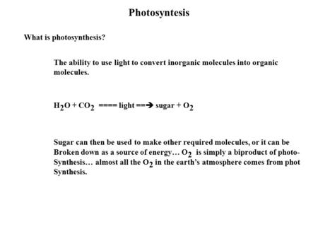 Photosyntesis What is photosynthesis? The ability to use light to convert inorganic molecules into organic molecules. H 2 O + CO 2 ==== light ==  sugar.