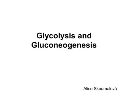 Glycolysis and Gluconeogenesis Alice Skoumalová. Metabolism of glucose - overview.