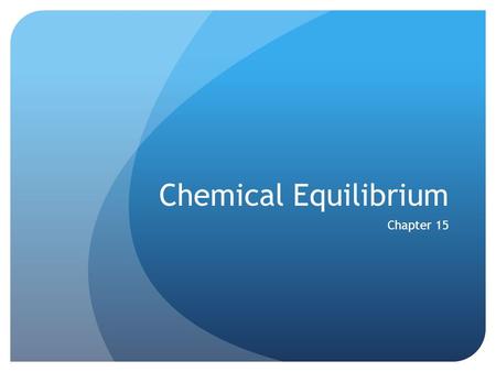Chemical Equilibrium Chapter 15. The Concept of Chemical Equilibrium Chemical equilibrium occurs when opposing reactions are proceeding at equal rates.