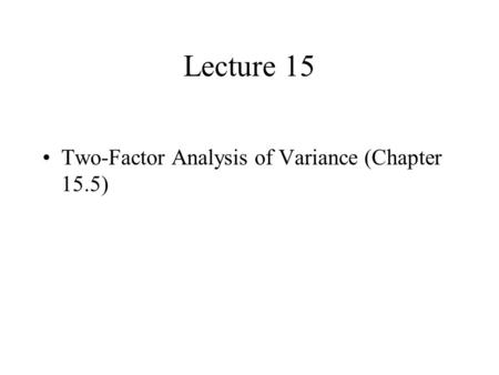Lecture 15 Two-Factor Analysis of Variance (Chapter 15.5)