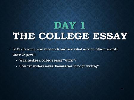 DAY 1 THE COLLEGE ESSAY Let’s do some real research and see what advice other people have to give!! Let’s do some real research and see what advice other.