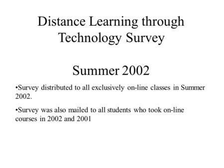 Distance Learning through Technology Survey Summer 2002 Survey distributed to all exclusively on-line classes in Summer 2002. Survey was also mailed to.