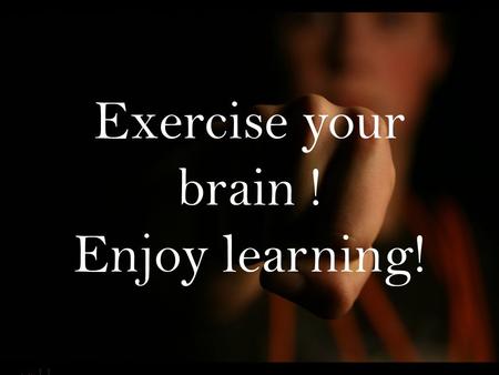Exercise your brain ! Enjoy learning!. Abstract Our research is talking about how exercise effect students’ activeness in the class. Some tests were applied.
