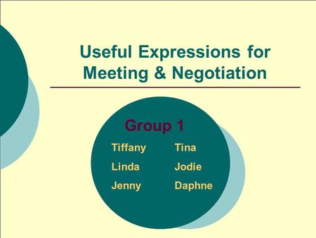 Useful Expressions for Meeting & Negotiation Group 1 TiffanyTina LindaJodie JennyDaphne.