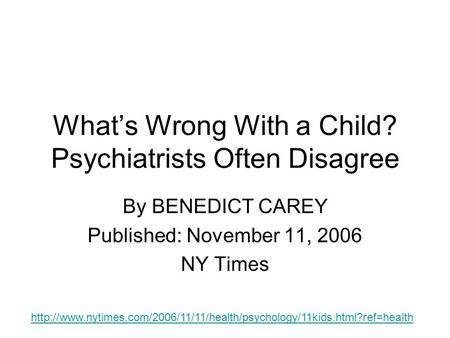 What’s Wrong With a Child? Psychiatrists Often Disagree By BENEDICT CAREY Published: November 11, 2006 NY Times