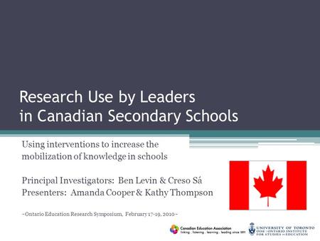 Research Use by Leaders in Canadian Secondary Schools Using interventions to increase the mobilization of knowledge in schools Principal Investigators: