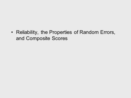 Reliability, the Properties of Random Errors, and Composite Scores.