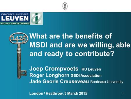 1 What are the benefits of MSDI and are we willing, able and ready to contribute? Joep Crompvoets KU Leuven Roger Longhorn GSDI Association Jade Georis.