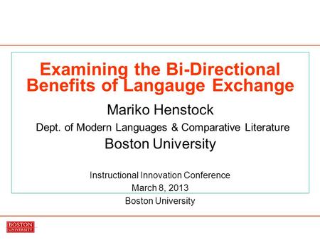 Examining the Bi-Directional Benefits of Langauge Exchange Mariko Henstock Dept. of Modern Languages & Comparative Literature Boston University Instructional.