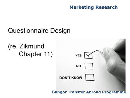 Bangor Transfer Abroad Programme Marketing Research Questionnaire Design (re. Zikmund Chapter 11)