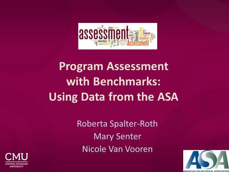 Program Assessment with Benchmarks: Using Data from the ASA Roberta Spalter-Roth Mary Senter Nicole Van Vooren.