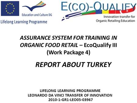 IMPLEMENTATION OF A QUALITY ASSURANCE SYSTEM FOR TRAINING IN ORGANIC FOOD RETAIL – EcoQualify III (Work Package 4) LIFELONG LEARNING PROGRAMME LEONARDO.