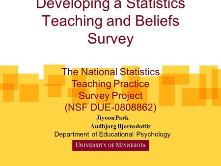Developing a Statistics Teaching and Beliefs Survey Jiyoon Park Audbjorg Bjornsdottir Department of Educational Psychology The National Statistics Teaching.