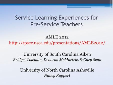 Service Learning Experiences for Pre-Service Teachers AMLE 2012  University of South Carolina Aiken Bridget.