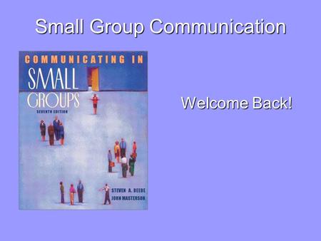 Small Group Communication Welcome Back!. Agenda Listening Skills Lecture UGLY –The Good, The Bad, The UGLY.