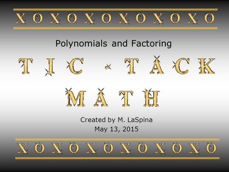 Polynomials and Factoring Created by M. LaSpina May 13, 2015.