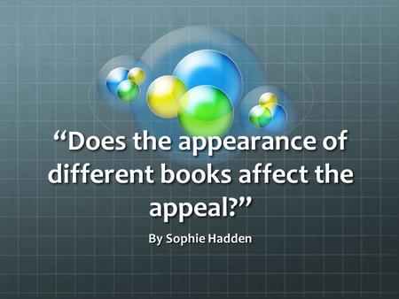 “Does the appearance of different books affect the appeal?” By Sophie Hadden.