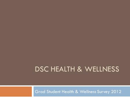 DSC HEALTH & WELLNESS Grad Student Health & Wellness Survey 2012.