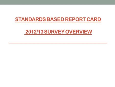 STANDARDS BASED REPORT CARD 2012/13 SURVEY OVERVIEW.