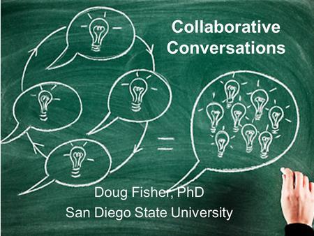 Collaborative Conversations Doug Fisher, PhD San Diego State University.
