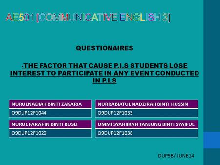 QUESTIONAIRES -THE FACTOR THAT CAUSE P.I.S STUDENTS LOSE INTEREST TO PARTICIPATE IN ANY EVENT CONDUCTED IN P.I.S NURULNADIAH BINTI ZAKARIA O9DUP12F1044.