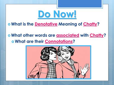 Do Now! What is the Denotative Meaning of Chatty?