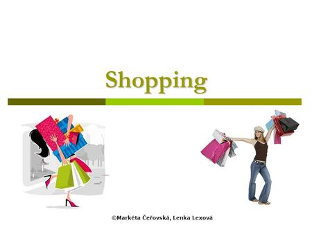 ©Markéta Čeřovská, Lenka Lexová Shopping. Name the shops and other places: SUPERMARKET, NEWSAGENT´S, DRYCLEANER´S, MOBILE SHOP, BAKER´S, CLOTHES SHOP.