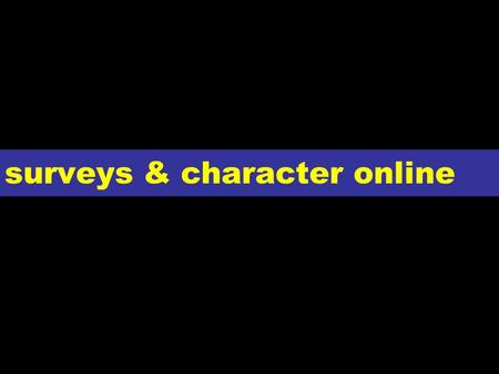 Surveys & character online. purpose To help the school evaluate its programme for improvement in 2009 To help YOU evaluate your character development.