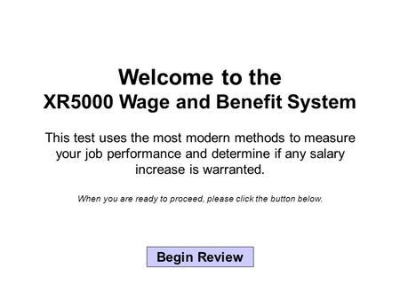 Welcome to the XR5000 Wage and Benefit System This test uses the most modern methods to measure your job performance and determine if any salary increase.
