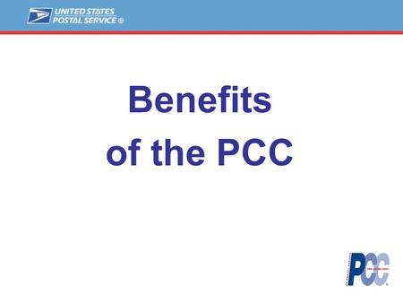 Benefits of the PCC. Benefits of PCC Membership Topics:  Goal of the PCC Network  Value of Mail  PCC Programs & Initiatives  Q&A.