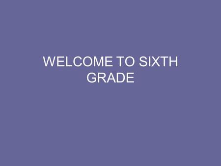 WELCOME TO SIXTH GRADE. GETTING TO KNOW EACH OTHER Students will visit, tour, see classes and have lunch with us on April 9 th and 10 th We will visit.