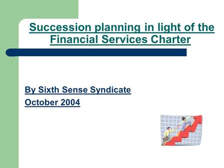 Succession planning in light of the Financial Services Charter By Sixth Sense Syndicate October 2004.