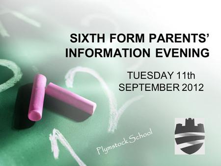 SIXTH FORM PARENTS’ INFORMATION EVENING TUESDAY 11th SEPTEMBER 2012 Plymstock School.