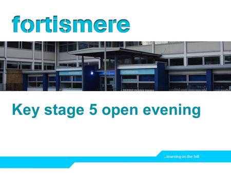 …learning on the hill Key stage 5 open evening. Slide 2 …learning on the hill Welcome to life in the sixth form!
