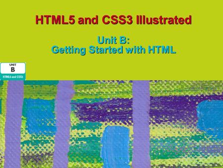 HTML5 and CSS3 Illustrated Unit B: Getting Started with HTML