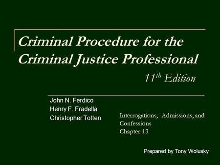 Criminal Procedure for the Criminal Justice Professional 11 th Edition John N. Ferdico Henry F. Fradella Christopher Totten Prepared by Tony Wolusky Interrogations,