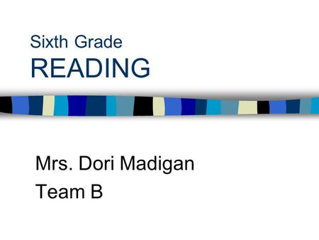 Sixth Grade READING Mrs. Dori Madigan Team B. COMMUNICATION Pinnacle Gradebook Check website regularly with child. Encourage student accountability. “Z”