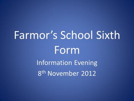 Farmor’s School Sixth Form Information Evening 8 th November 2012.