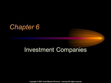 Copyright © 2003 South-Western/Thomson Learning All rights reserved. Chapter 6 Investment Companies.