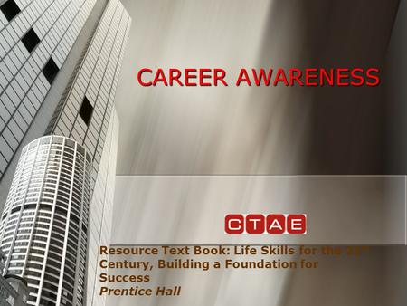 CAREER AWARENESS Resource Text Book: Life Skills for the 21 st Century, Building a Foundation for Success Prentice Hall.