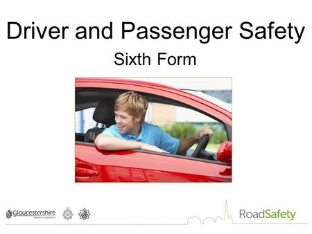 Driver and Passenger Safety Sixth Form. Too Young to Die Information for 16-18 year-olds on staying safe on roads.