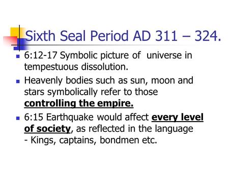 Sixth Seal Period AD 311 – 324. 6:12-17 Symbolic picture of universe in tempestuous dissolution. Heavenly bodies such as sun, moon and stars symbolically.