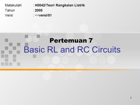 1 Pertemuan 7 Basic RL and RC Circuits Matakuliah: H0042/Teori Rangkaian Listrik Tahun: 2005 Versi: 