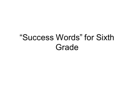 “Success Words” for Sixth Grade. PowerPoint Set-Up Vocabulary word Part of speech Definition A sentence Synonym Image.